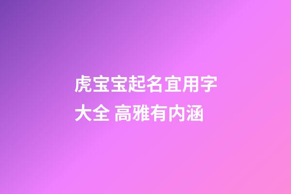 虎宝宝起名宜用字大全 高雅有内涵